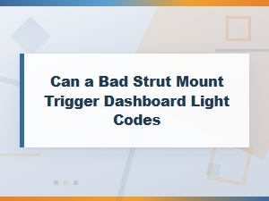 Can a Bad Strut Mount Trigger Dashboard Light Codes?