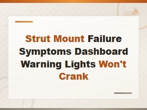 Strut Mount Failure Symptoms and Dashboard Warning Lights: Why Your Car Won't Crank