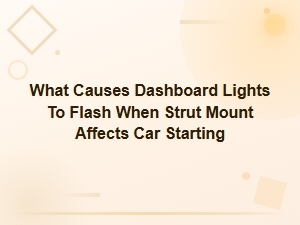 Strut Mount Issues Causing Dashboard Lights to Flash and Car Starting Problems