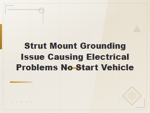 Strut Mount Grounding Issue: Electrical Problems and No-Start Diagnosis