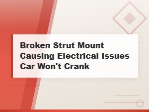 Broken Strut Mount Causing Electrical Issues Car Won't Crank