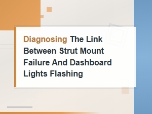 Strut Mount Failure and Dashboard Lights Flashing: a Symptom Correlation Guide