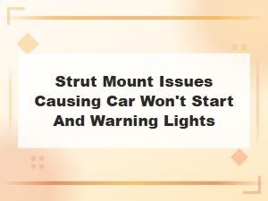 Strut Mount Problems Linked to Warning Lights and No Start