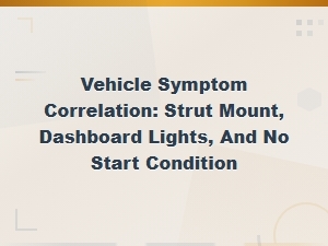 Vehicle Symptom Correlation: Strut Mount, Dashboard Lights, and No Start Condition